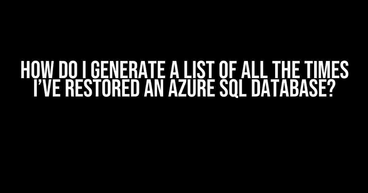 How do I generate a list of all the times I’ve restored an Azure SQL Database?