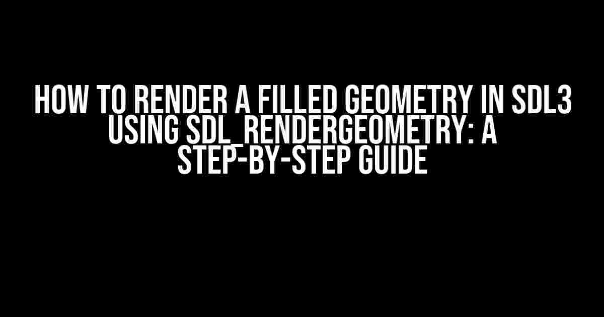 How to Render a Filled Geometry in SDL3 using SDL_RenderGeometry: A Step-by-Step Guide