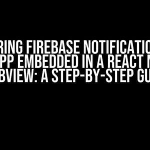 Mastering Firebase Notifications in a Web App Embedded in a React Native WebView: A Step-by-Step Guide