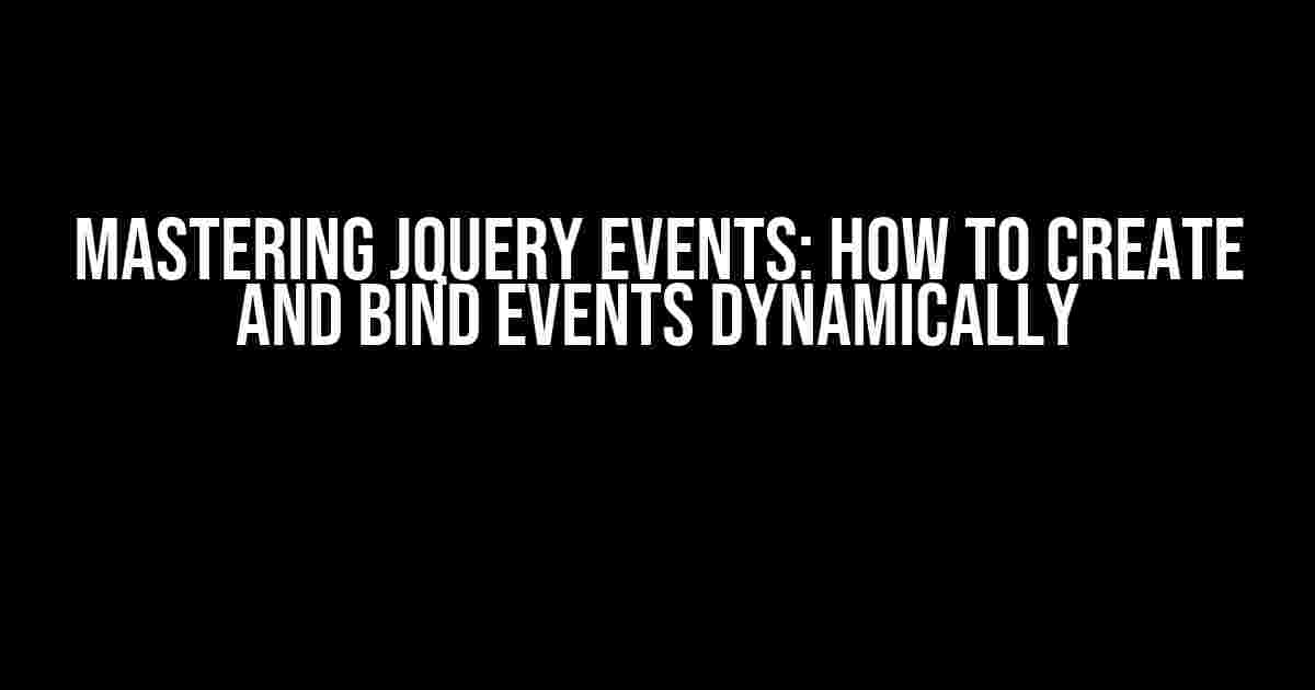 Mastering jQuery Events: How to Create and Bind Events Dynamically