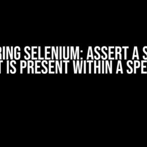 Mastering Selenium: Assert a Specific Element is PRESENT within a Specific Div