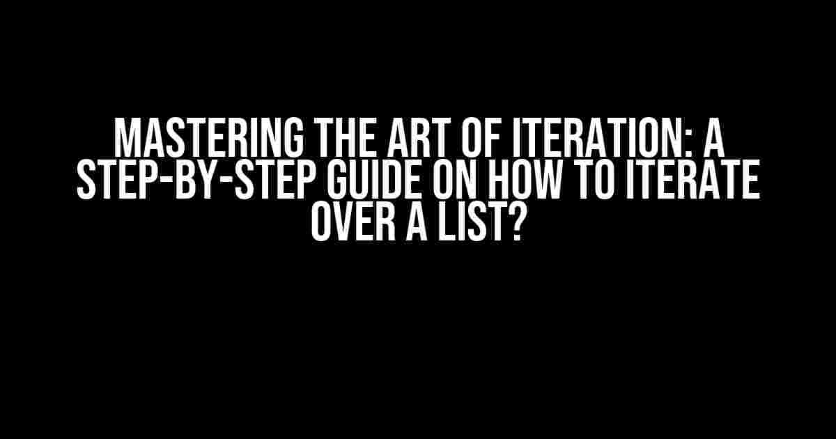 Mastering the Art of Iteration: A Step-by-Step Guide on How to Iterate over a List?