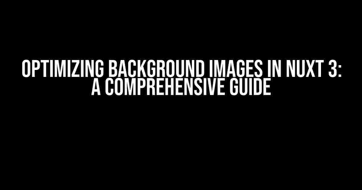 Optimizing Background Images In Nuxt 3: A Comprehensive Guide