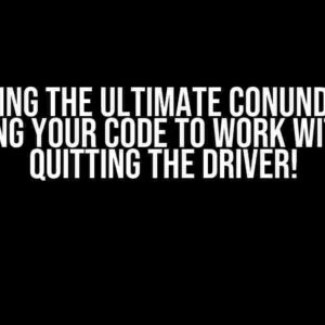 Solving the Ultimate Conundrum: Getting Your Code to Work Without Quitting the Driver!