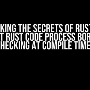 Unlocking the Secrets of Rust: Why Can’t Rust Code Process Borrow Checking at Compile Time?