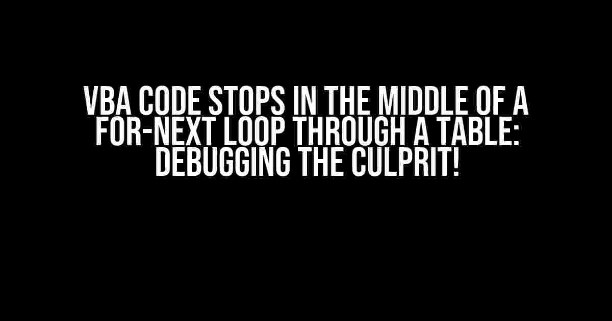 VBA Code Stops in the Middle of a For-Next Loop Through a Table: Debugging the Culprit!